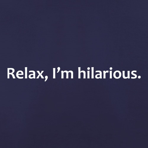 Relax, I'm Hilarious t shirt
